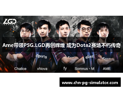Ame带领PSG.LGD再创辉煌 成为Dota2赛场不朽传奇 Ame带领PSG.LGD再创辉煌 成为Dota2赛场不朽传奇